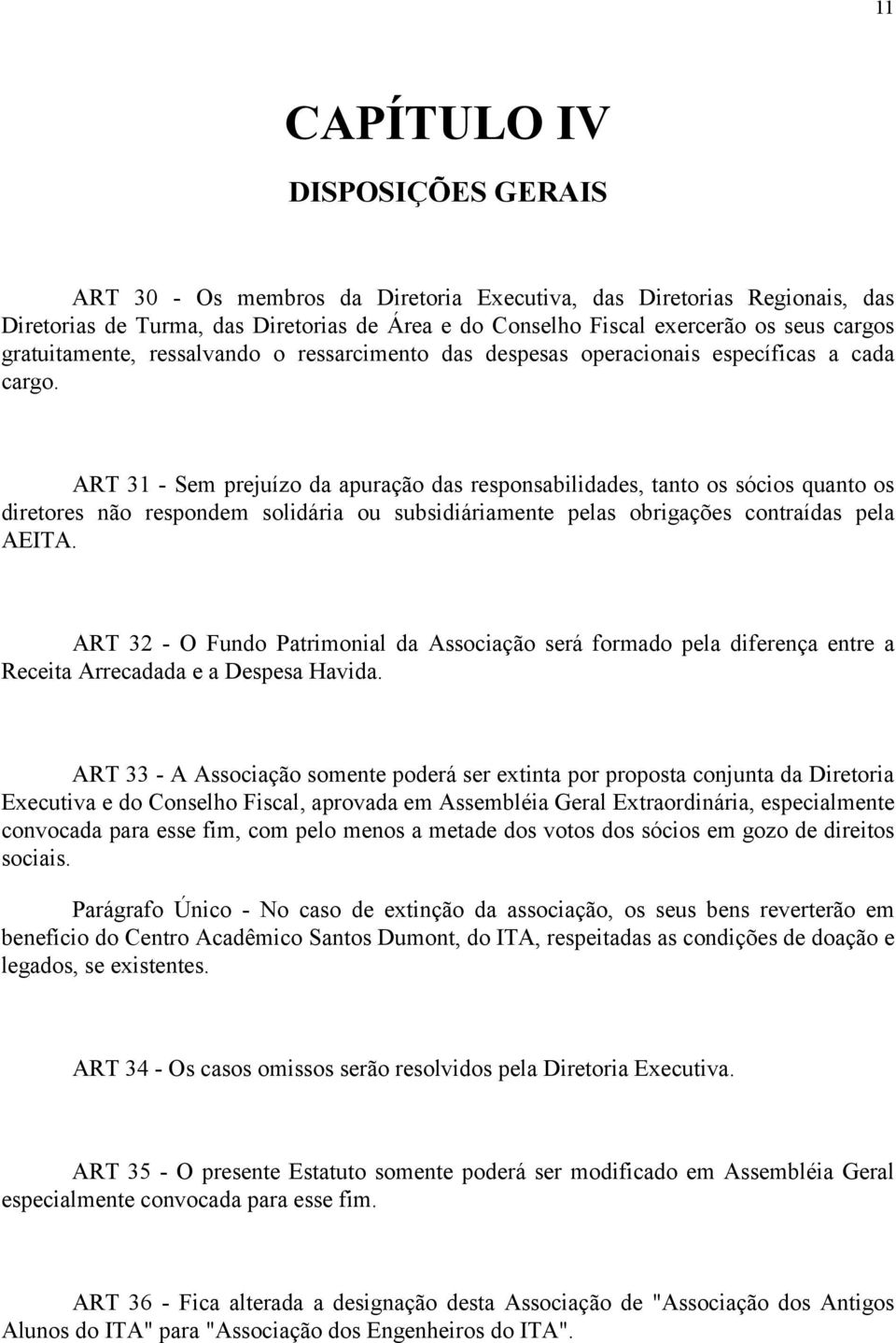 ART 31 - Sem prejuízo da apuração das responsabilidades, tanto os sócios quanto os diretores não respondem solidária ou subsidiáriamente pelas obrigações contraídas pela AEITA.