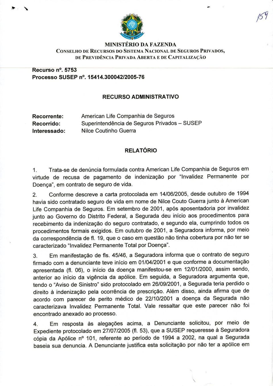 denúncia formulada contra American Life Companhia de Seguros em virtude de recusa de pagamento de indenização por "Invalidez Permanente por Doença", em contrato de seguro de vida.