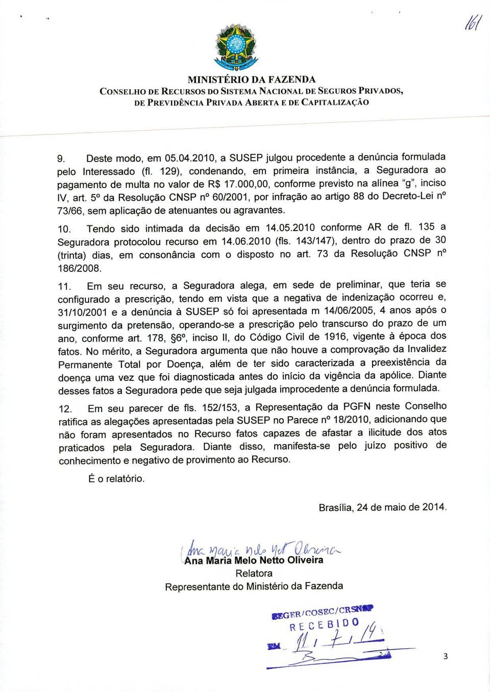 50 da Resolução CNSP n 60/2001, por infração ao artigo 88 do Decreto-Lei n 73/66, sem aplicação de atenuantes ou agravantes. Tendo sido intimada da decisão em 14.05.2010 conforme AR de fi.