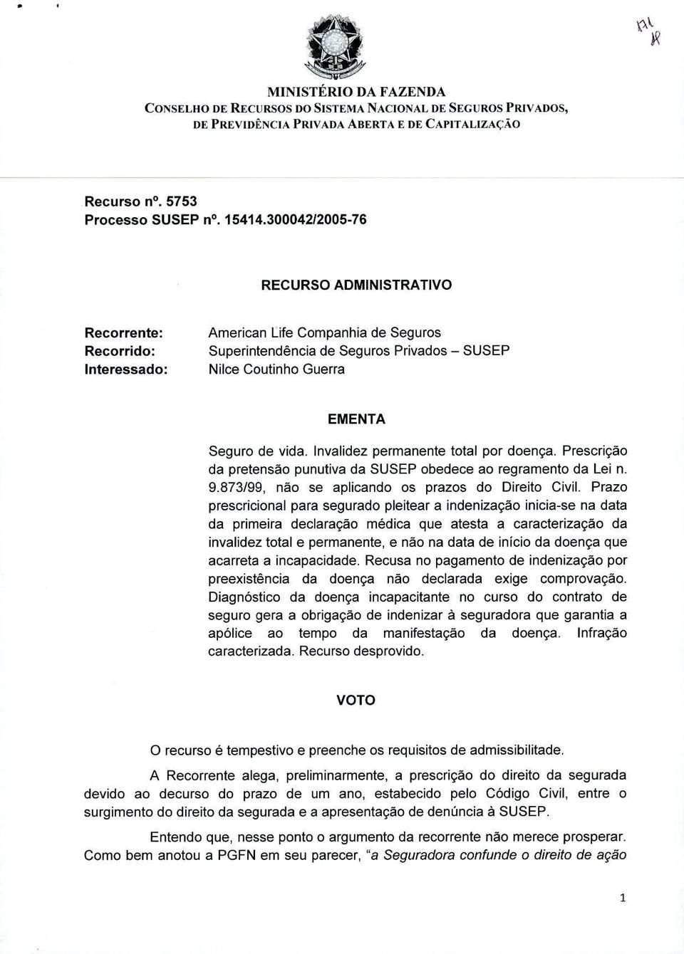 Invalidez permanente total por doença. Prescrição da pretensão punutiva da SUSEP obedece ao regramento da Lei n. 9.873/99, não se aplicando os prazos do Direito Civil.