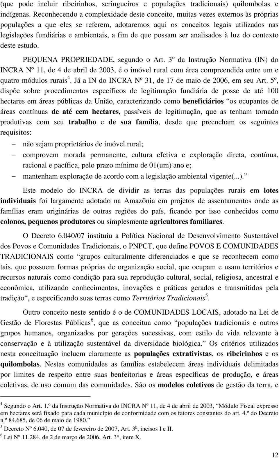 a fim de que possam ser analisados à luz do contexto deste estudo. PEQUENA PROPRIEDADE, segundo o Art.