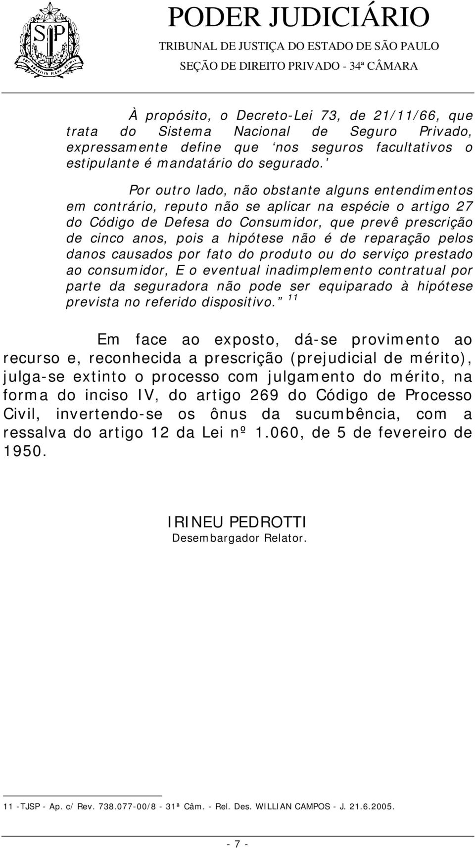 é de reparação pelos danos causados por fato do produto ou do serviço prestado ao consumidor, E o eventual inadimplemento contratual por parte da seguradora não pode ser equiparado à hipótese