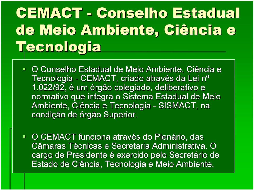 022/92, é um órgão colegiado, deliberativo e normativo que integra o Sistema Estadual de Meio Ambiente, Ciência e Tecnologia -