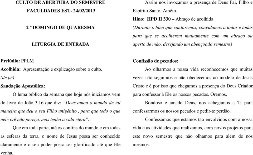 Prelúdio: PPLM Acolhida: Apresentação e explicação sobre o culto. (de pé) Saudação Apostólica: O lema bíblico da semana que hoje nós iniciamos vem do livro de João 3.