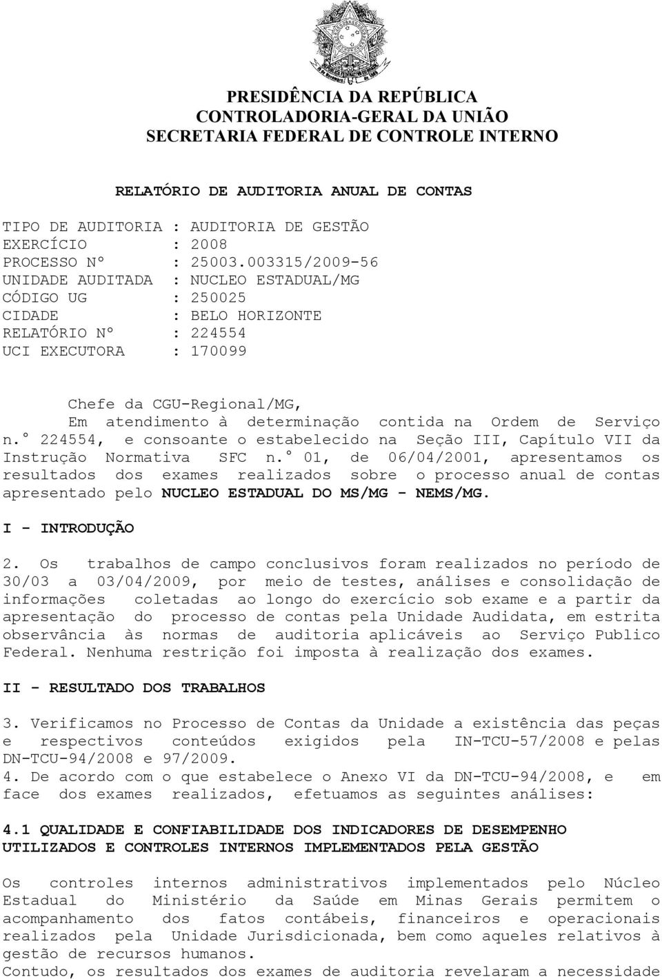 003315/2009-56 UNIDADE AUDITADA : NUCLEO ESTADUAL/MG CÓDIGO UG : 250025 CIDADE : BELO HORIZONTE RELATÓRIO Nº : 224554 UCI EXECUTORA : 170099 Chefe da CGU-Regional/MG, Em atendimento à determinação