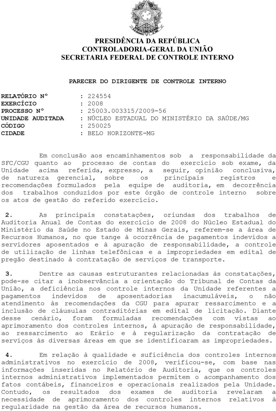 processo de contas do exercício sob exame, da Unidade acima referida, expresso, a seguir, opinião conclusiva, de natureza gerencial, sobre os principais registros e recomendações formulados pela