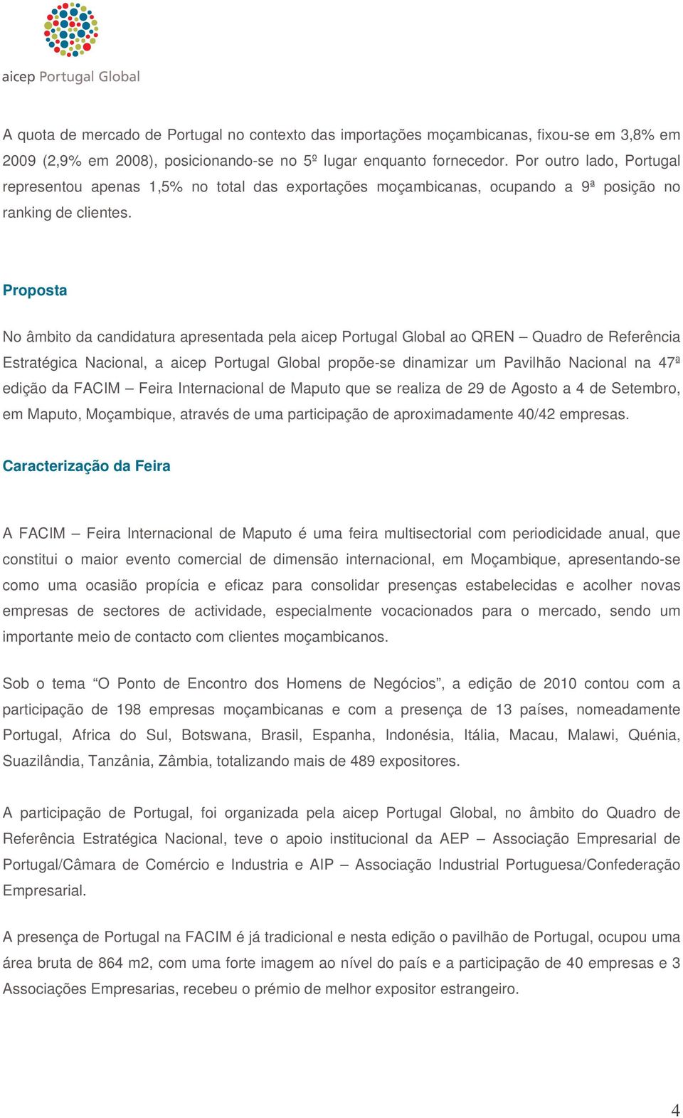 Proposta No âmbito da candidatura apresentada pela aicep Portugal Global ao QREN Quadro de Referência Estratégica Nacional, a aicep Portugal Global propõe-se dinamizar um Pavilhão Nacional na 47ª