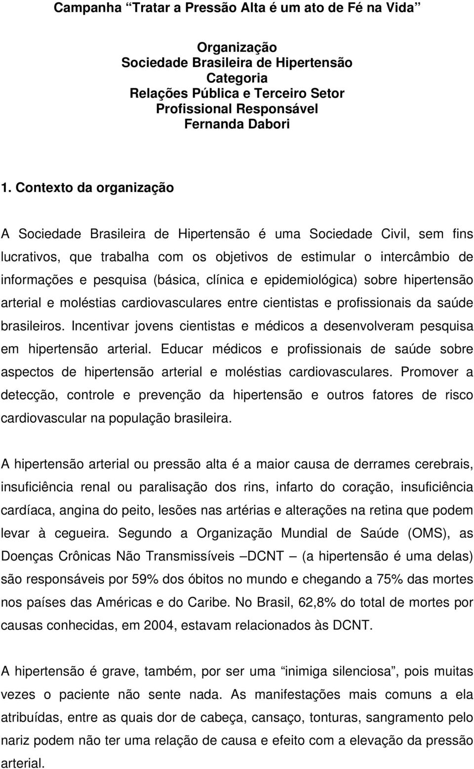 clínica e epidemiológica) sobre hipertensão arterial e moléstias cardiovasculares entre cientistas e profissionais da saúde brasileiros.