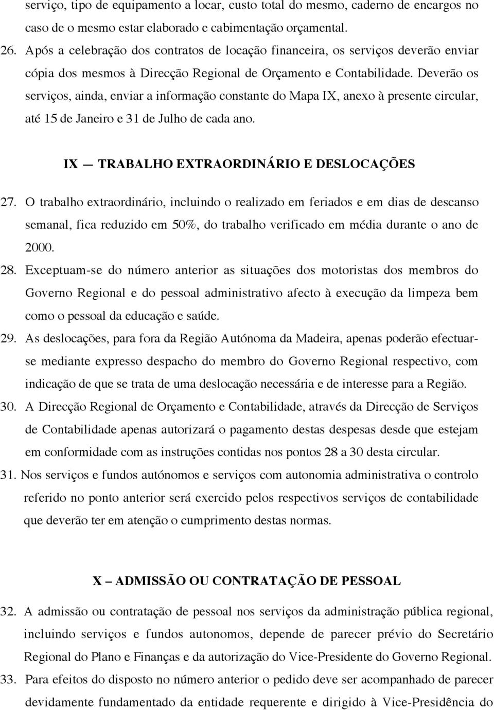 Deverão os serviços, ainda, enviar a informação constante do Mapa IX, anexo à presente circular, até 15 de Janeiro e 31 de Julho de cada ano. IX TRABALHO EXTRAORDINÁRIO E DESLOCAÇÕES 27.