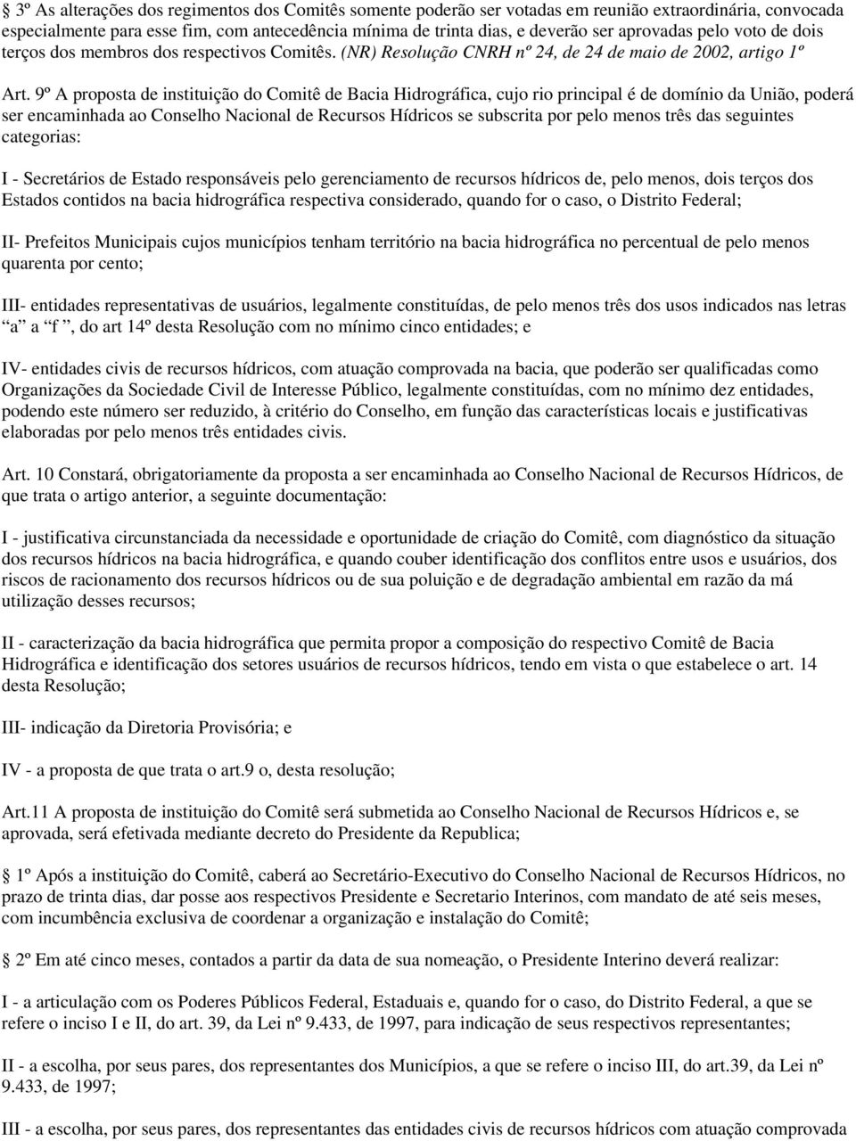 9º A proposta de instituição do Comitê de Bacia Hidrográfica, cujo rio principal é de domínio da União, poderá ser encaminhada ao Conselho Nacional de Recursos Hídricos se subscrita por pelo menos