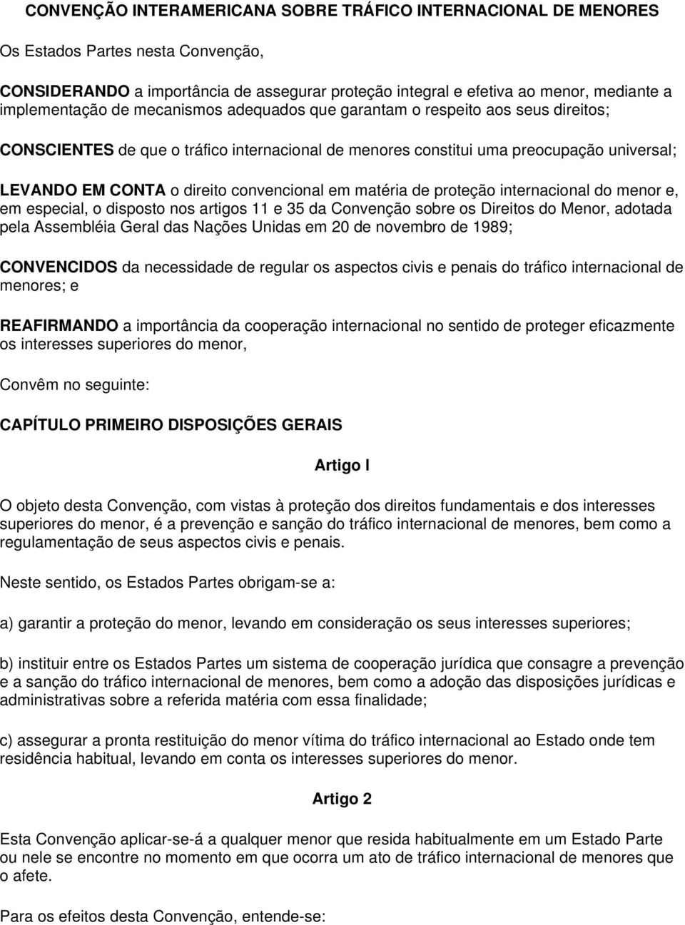 convencional em matéria de proteção internacional do menor e, em especial, o disposto nos artigos 11 e 35 da Convenção sobre os Direitos do Menor, adotada pela Assembléia Geral das Nações Unidas em