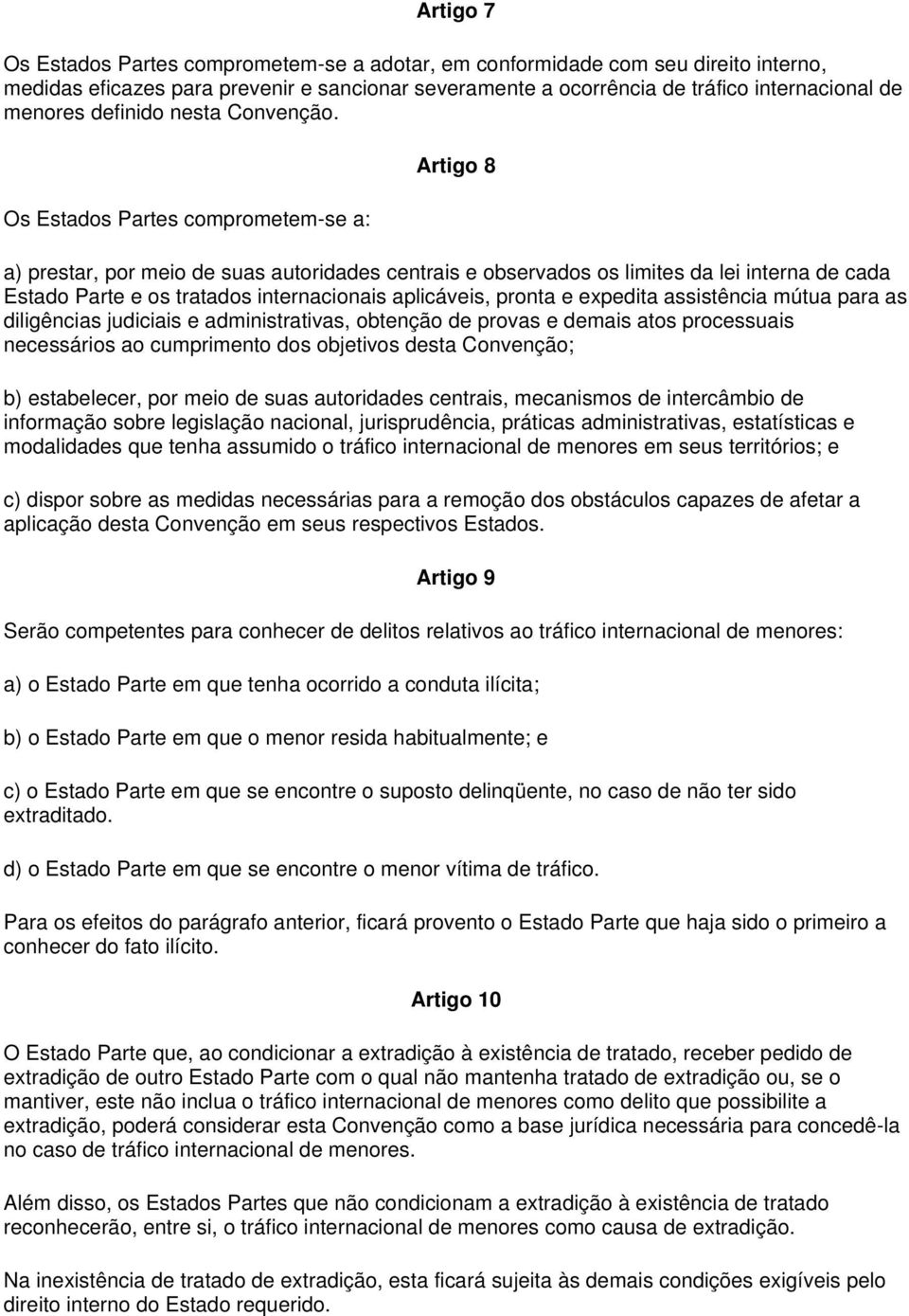 Os Estados Partes comprometem-se a: Artigo 8 a) prestar, por meio de suas autoridades centrais e observados os limites da lei interna de cada Estado Parte e os tratados internacionais aplicáveis,