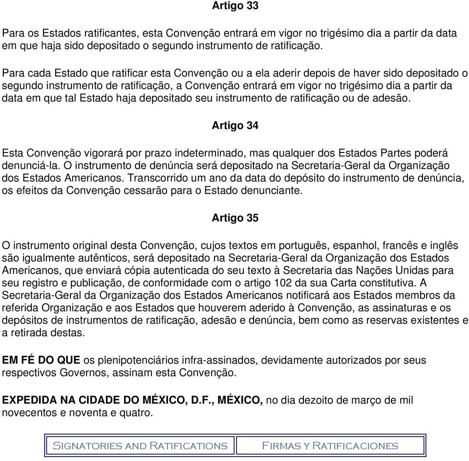 que tal Estado haja depositado seu instrumento de ratificação ou de adesão. Artigo 34 Esta Convenção vigorará por prazo indeterminado, mas qualquer dos Estados Partes poderá denunciá-la.