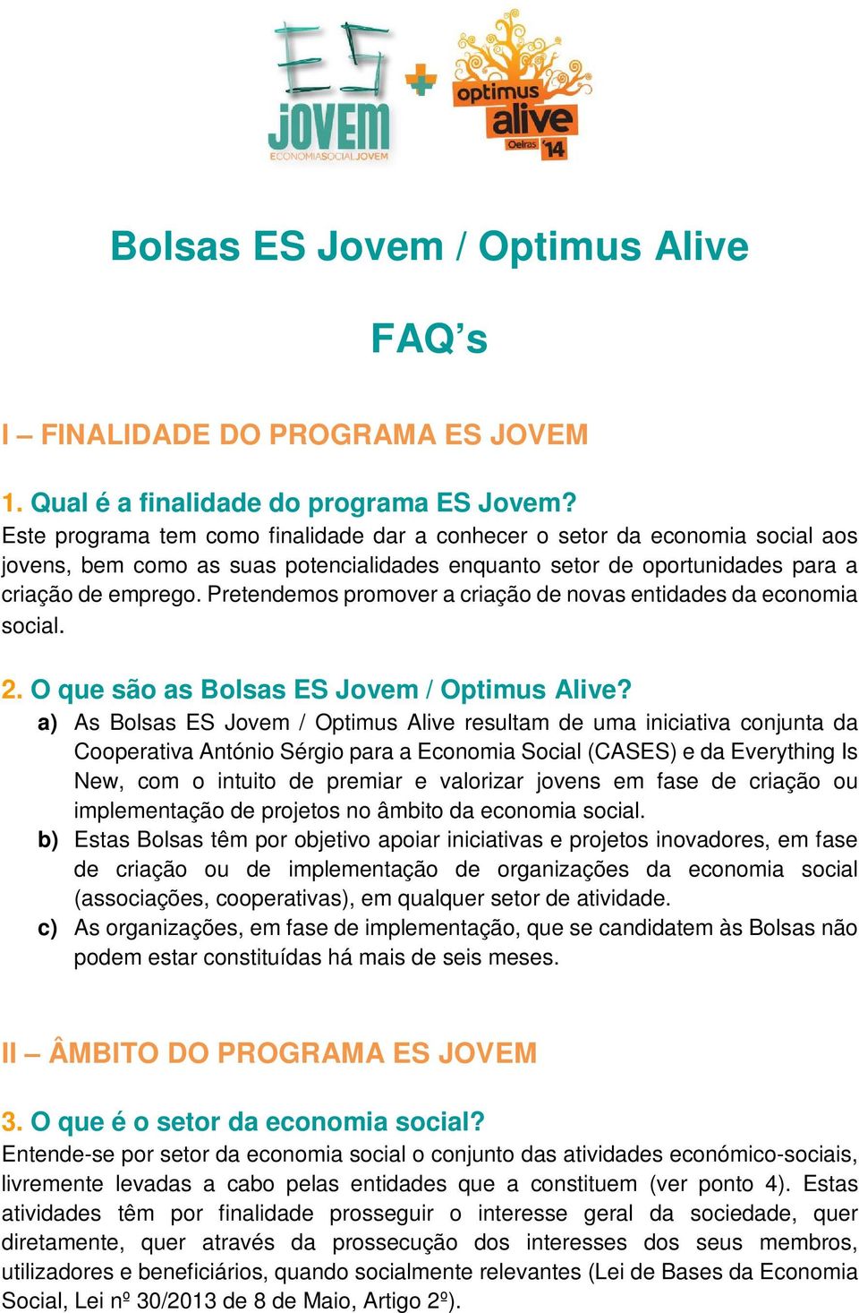 Pretendemos promover a criação de novas entidades da economia social. 2. O que são as Bolsas ES Jovem / Optimus Alive?