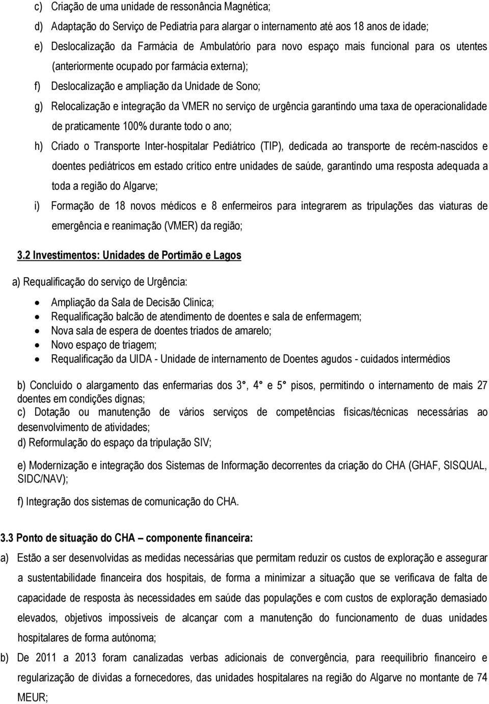 garantindo uma taxa de operacionalidade de praticamente 100% durante todo o ano; h) Criado o Transporte Inter-hospitalar Pediátrico (TIP), dedicada ao transporte de recém-nascidos e doentes