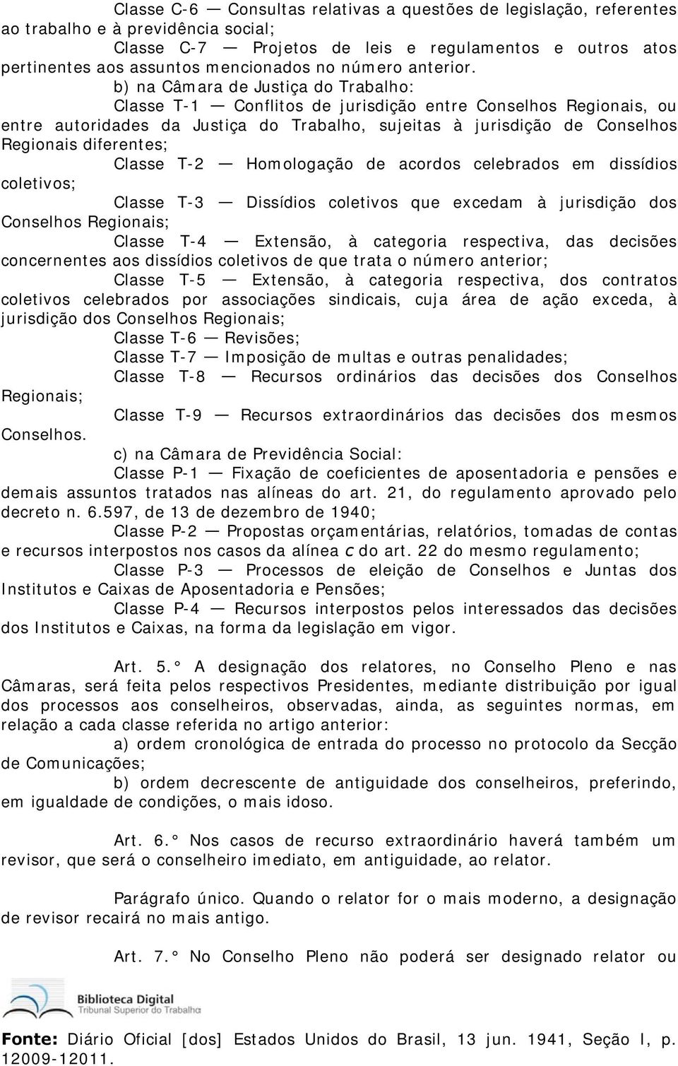 b) na Câmara de Justiça do Trabalho: Classe T-1 Conflitos de jurisdição entre Conselhos Regionais, ou entre autoridades da Justiça do Trabalho, sujeitas à jurisdição de Conselhos Regionais