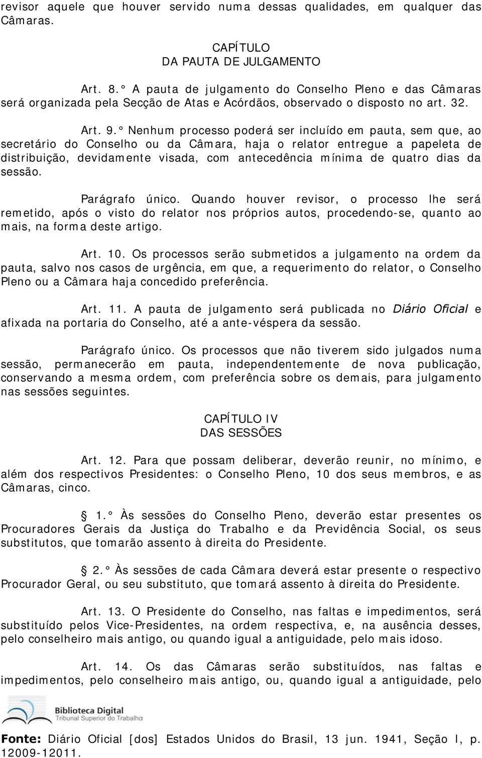 Nenhum processo poderá ser incluído em pauta, sem que, ao secretário do Conselho ou da Câmara, haja o relator entregue a papeleta de distribuição, devidamente visada, com antecedência mínima de