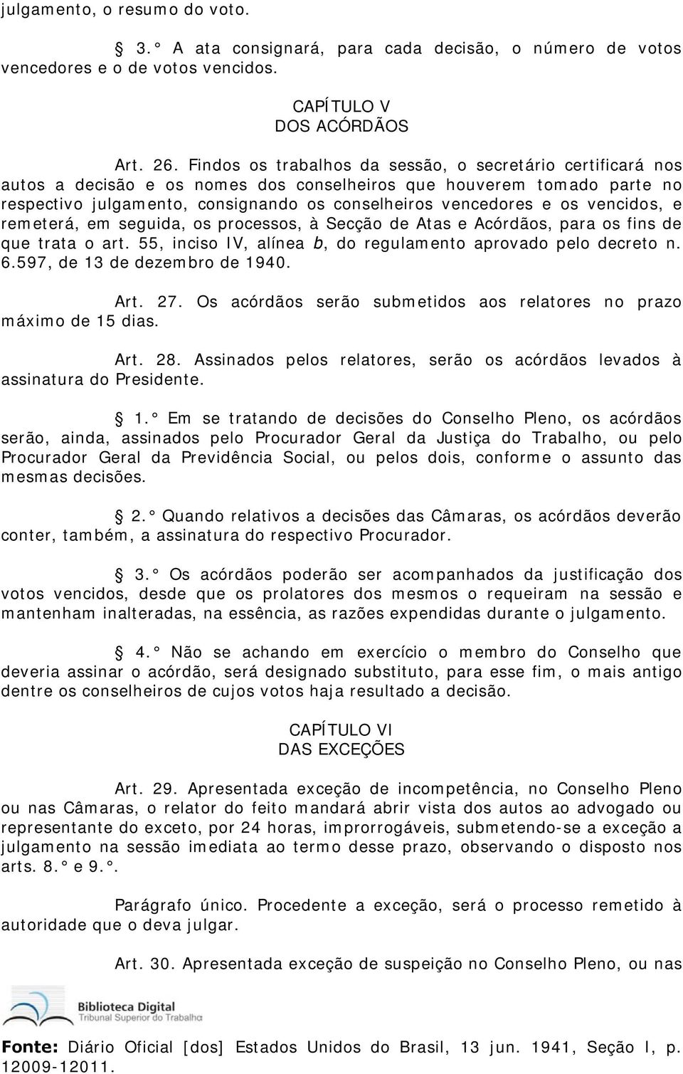 vencidos, e remeterá, em seguida, os processos, à Secção de Atas e Acórdãos, para os fins de que trata o art. 55, inciso IV, alínea b, do regulamento aprovado pelo decreto n. 6.