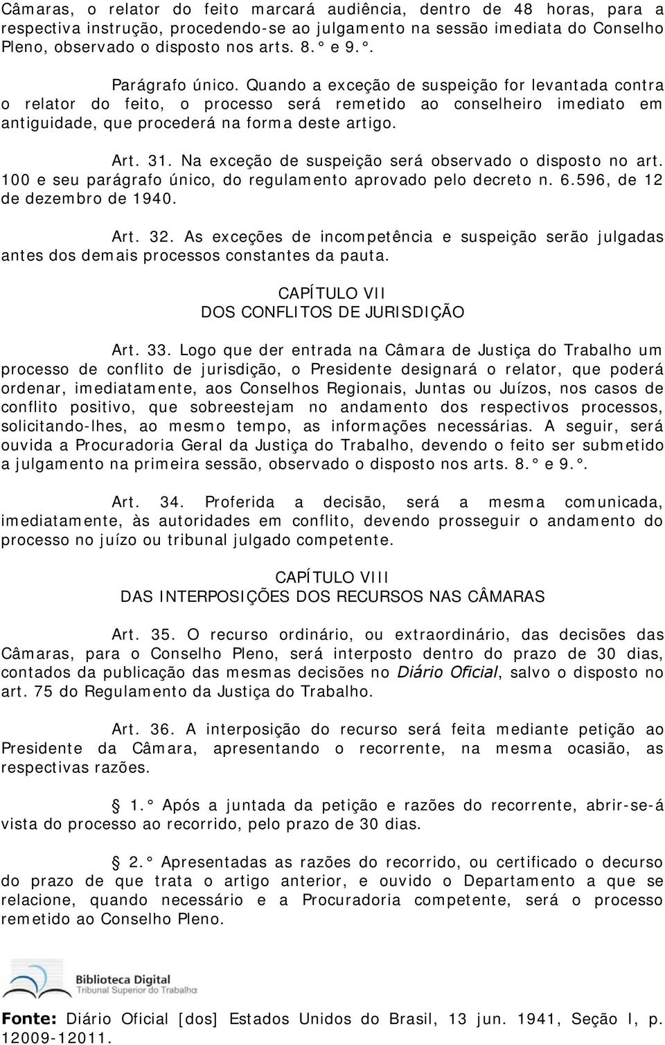 Na exceção de suspeição será observado o disposto no art. 100 e seu parágrafo único, do regulamento aprovado pelo decreto n. 6.596, de 12 de dezembro de 1940. Art. 32.