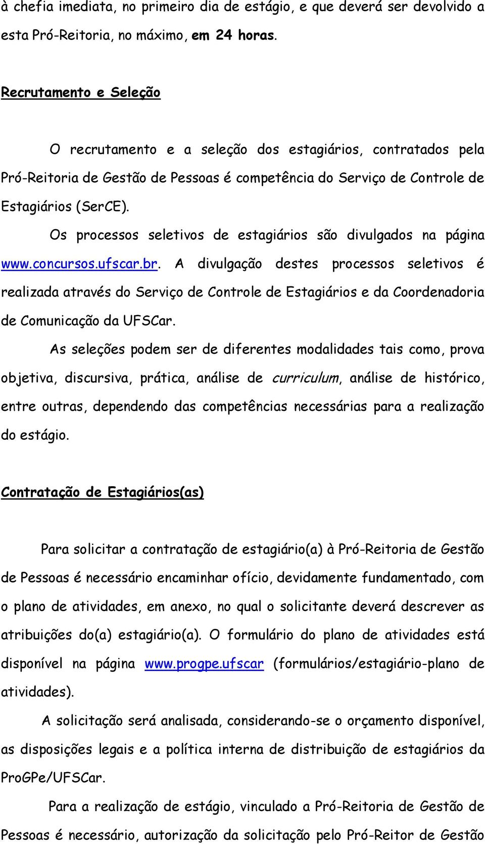Os processos seletivos de estagiários são divulgados na página www.concursos.ufscar.br.