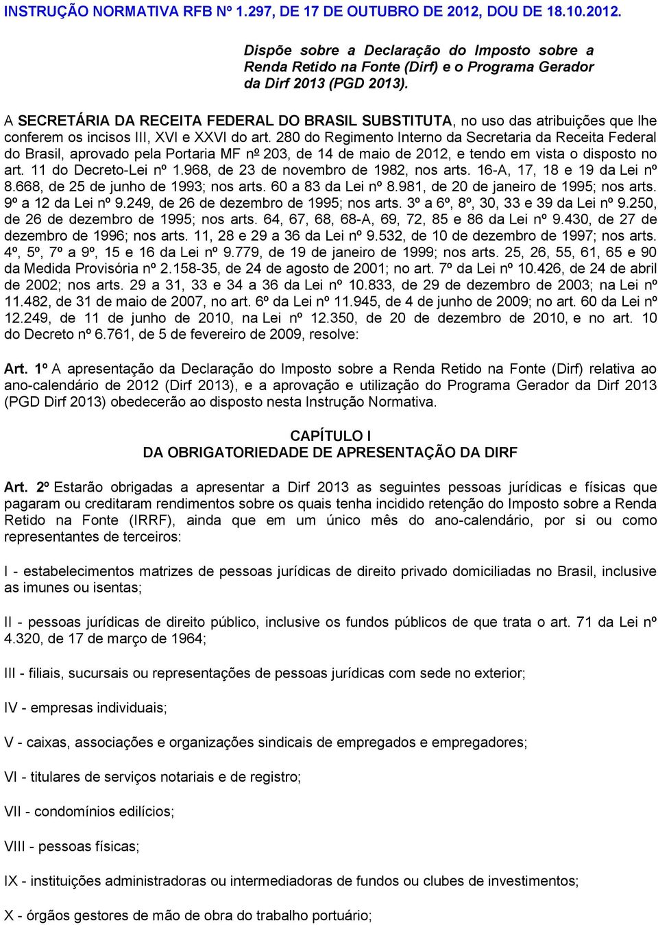 280 do Regimento Interno da Secretaria da Receita Federal do Brasil, aprovado pela Portaria MF nº 203, de 14 de maio de 2012, e tendo em vista o disposto no art. 11 do Decreto-Lei nº 1.