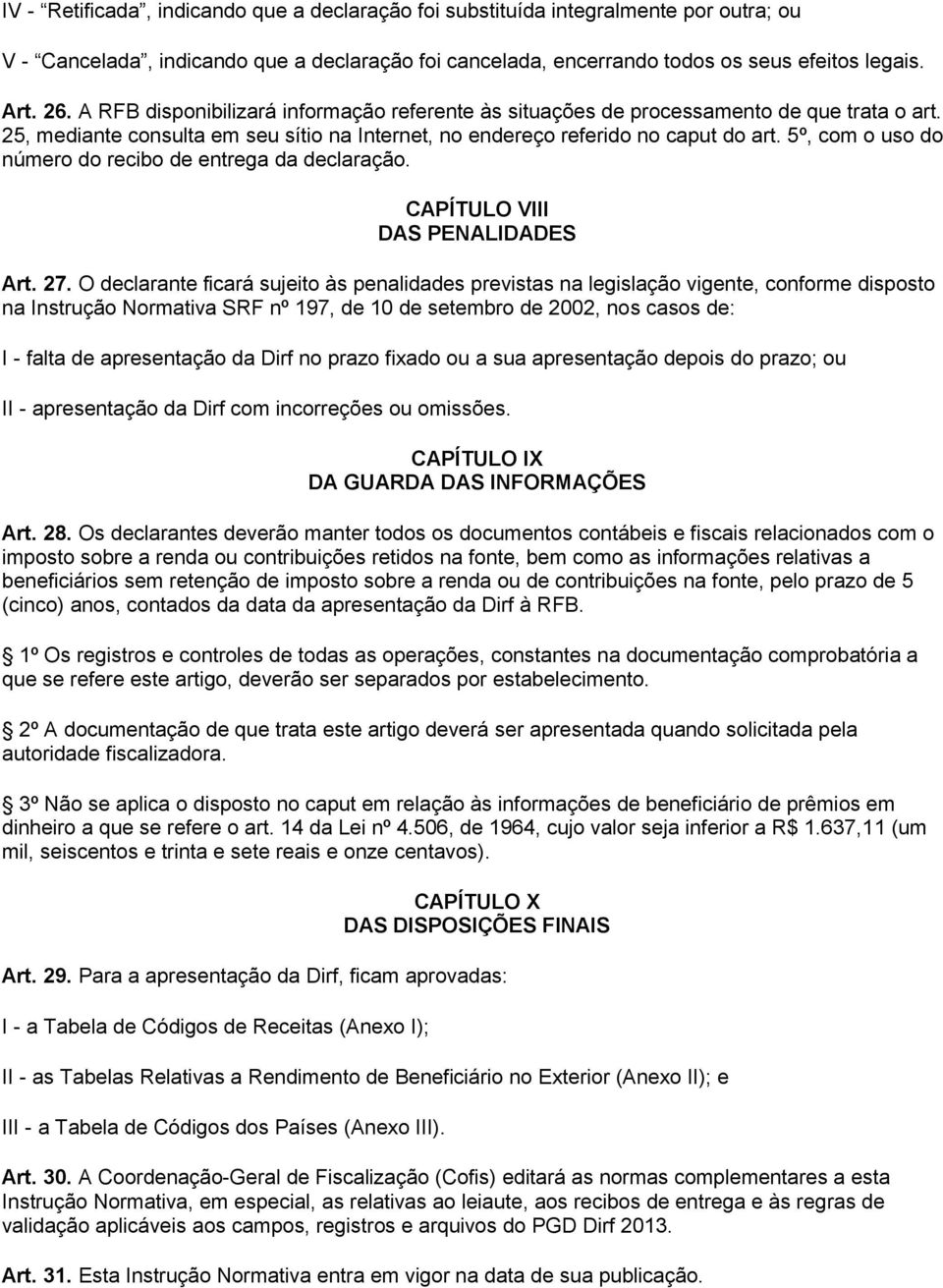 5º, com o uso do número do recibo de entrega da declaração. CAPÍTULO VIII DAS PENALIDADES Art. 27.