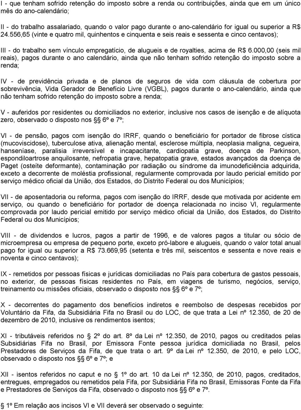 556,65 (vinte e quatro mil, quinhentos e cinquenta e seis reais e sessenta e cinco centavos); III - do trabalho sem vínculo empregatício, de alugueis e de royalties, acima de R$ 6.