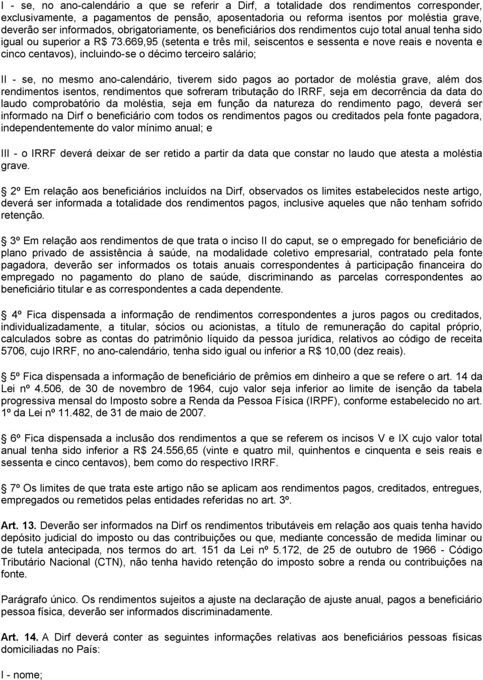 669,95 (setenta e três mil, seiscentos e sessenta e nove reais e noventa e cinco centavos), incluindo-se o décimo terceiro salário; II - se, no mesmo ano-calendário, tiverem sido pagos ao portador de