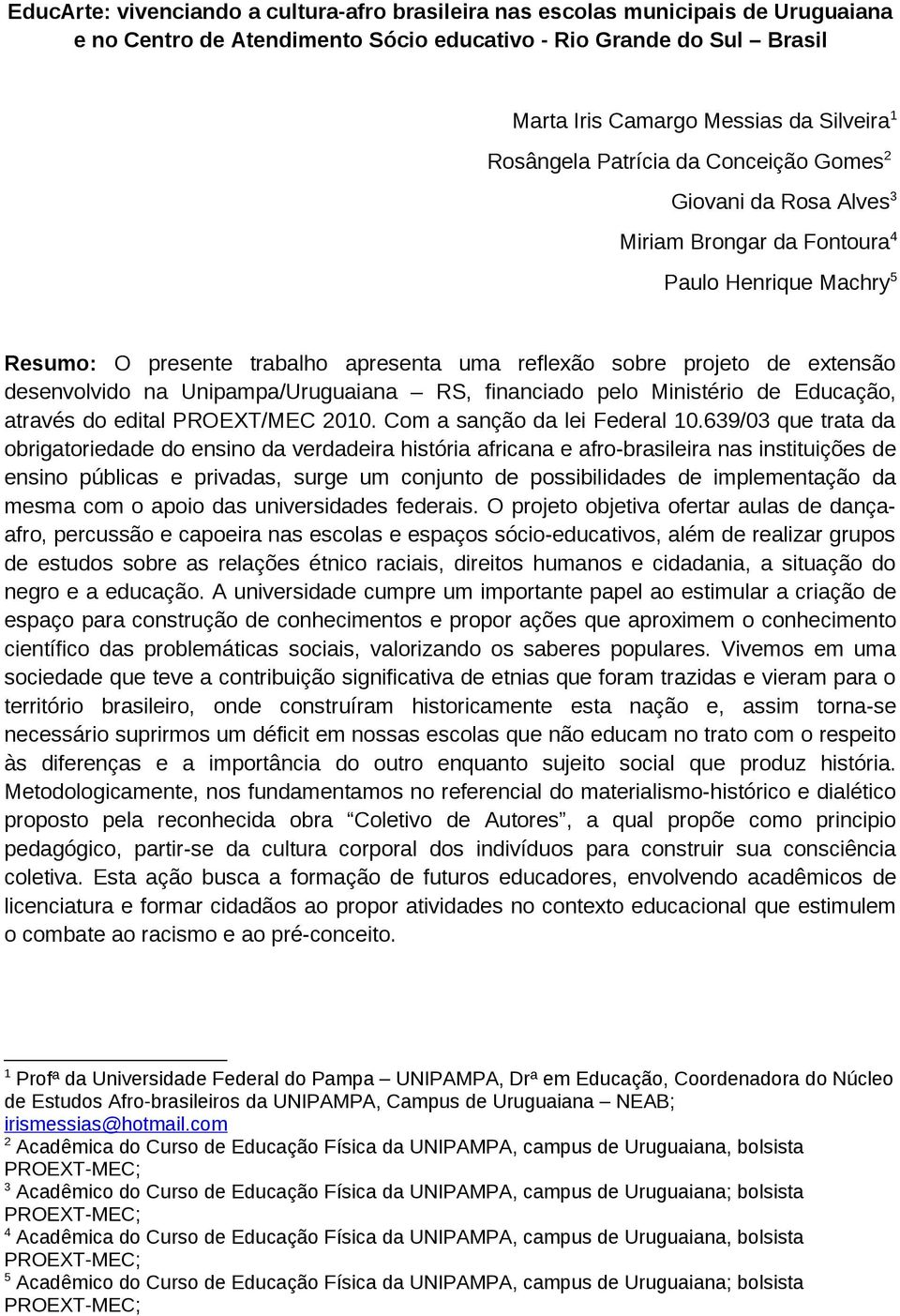 desenvolvido na Unipampa/Uruguaiana RS, financiado pelo Ministério de Educação, através do edital PROEXT/MEC 2010. Com a sanção da lei Federal 10.