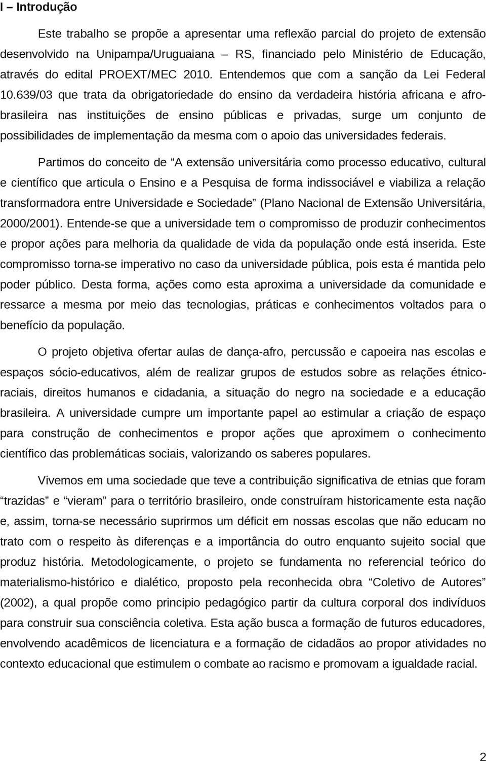 639/03 que trata da obrigatoriedade do ensino da verdadeira história africana e afrobrasileira nas instituições de ensino públicas e privadas, surge um conjunto de possibilidades de implementação da