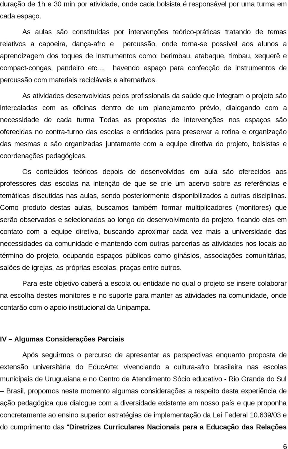 como: berimbau, atabaque, timbau, xequerê e compact-congas, pandeiro etc..., havendo espaço para confecção de instrumentos de percussão com materiais recicláveis e alternativos.