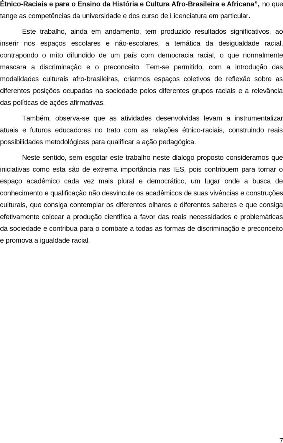 país com democracia racial, o que normalmente mascara a discriminação e o preconceito.