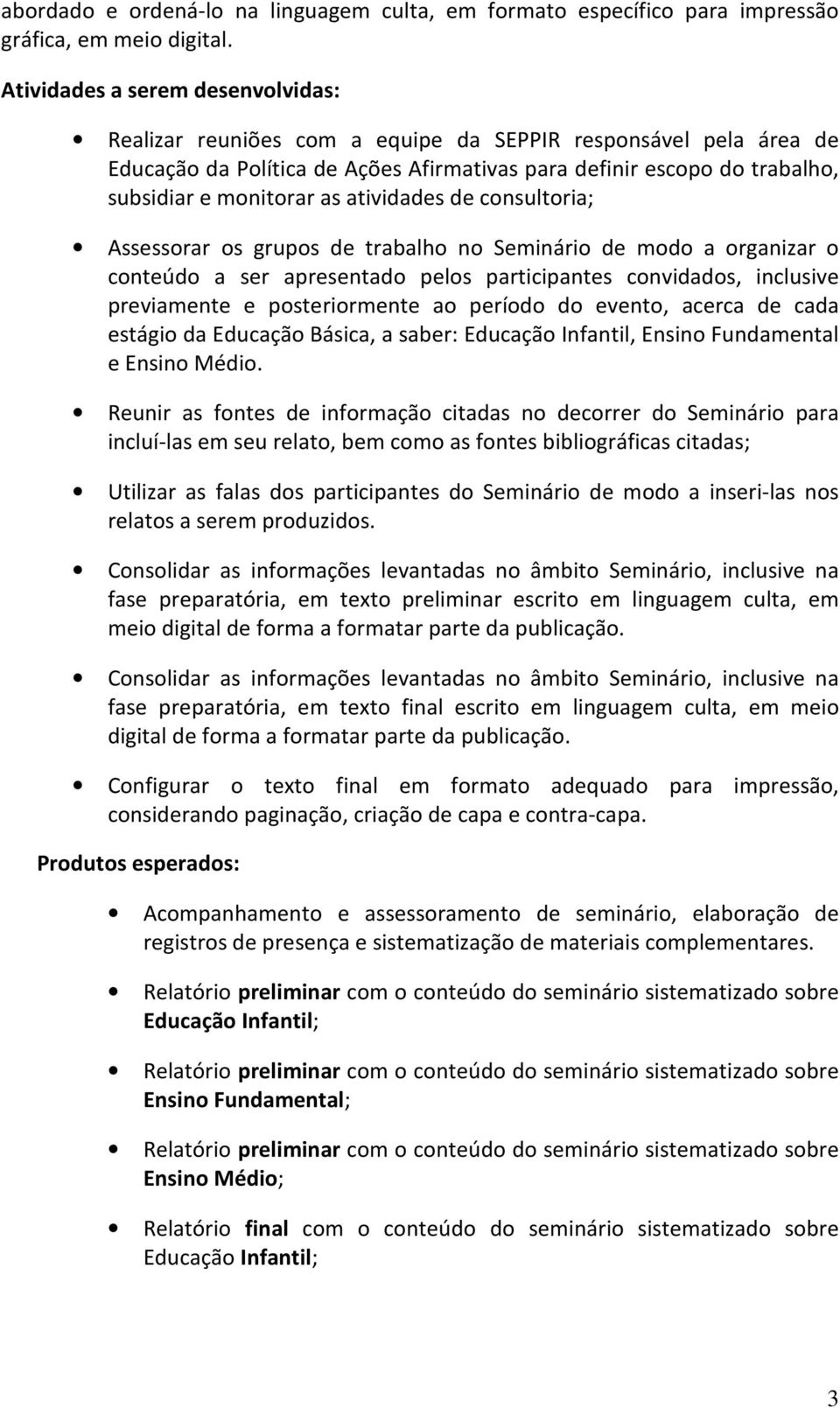 atividades de consultoria; Assessorar os grupos de trabalho no Seminário de modo a organizar o conteúdo a ser apresentado pelos participantes convidados, inclusive previamente e posteriormente ao