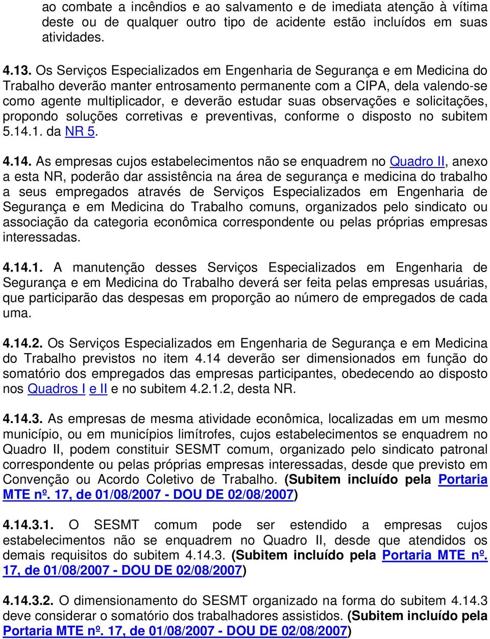 observações e solicitações, propondo soluções corretivas e preventivas, conforme o disposto no subitem 5... da NR 5.