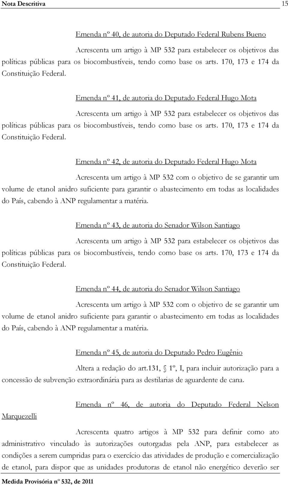 Emenda nº 41, de autoria do Deputado Federal Hugo Mota Acrescenta um artigo à MP 532 para estabelecer os objetivos das políticas públicas para os biocombustíveis, tendo como  Emenda nº 42, de autoria