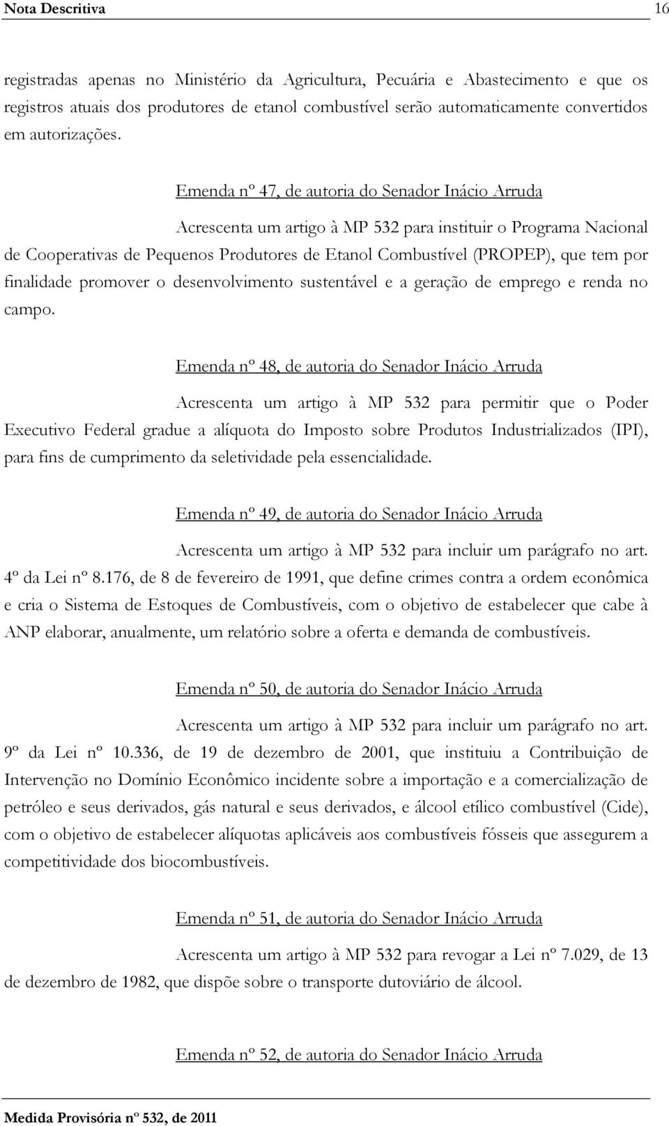 Emenda nº 47, de autoria do Senador Inácio Arruda Acrescenta um artigo à MP 532 para instituir o Programa Nacional de Cooperativas de Pequenos Produtores de Etanol Combustível (PROPEP), que tem por