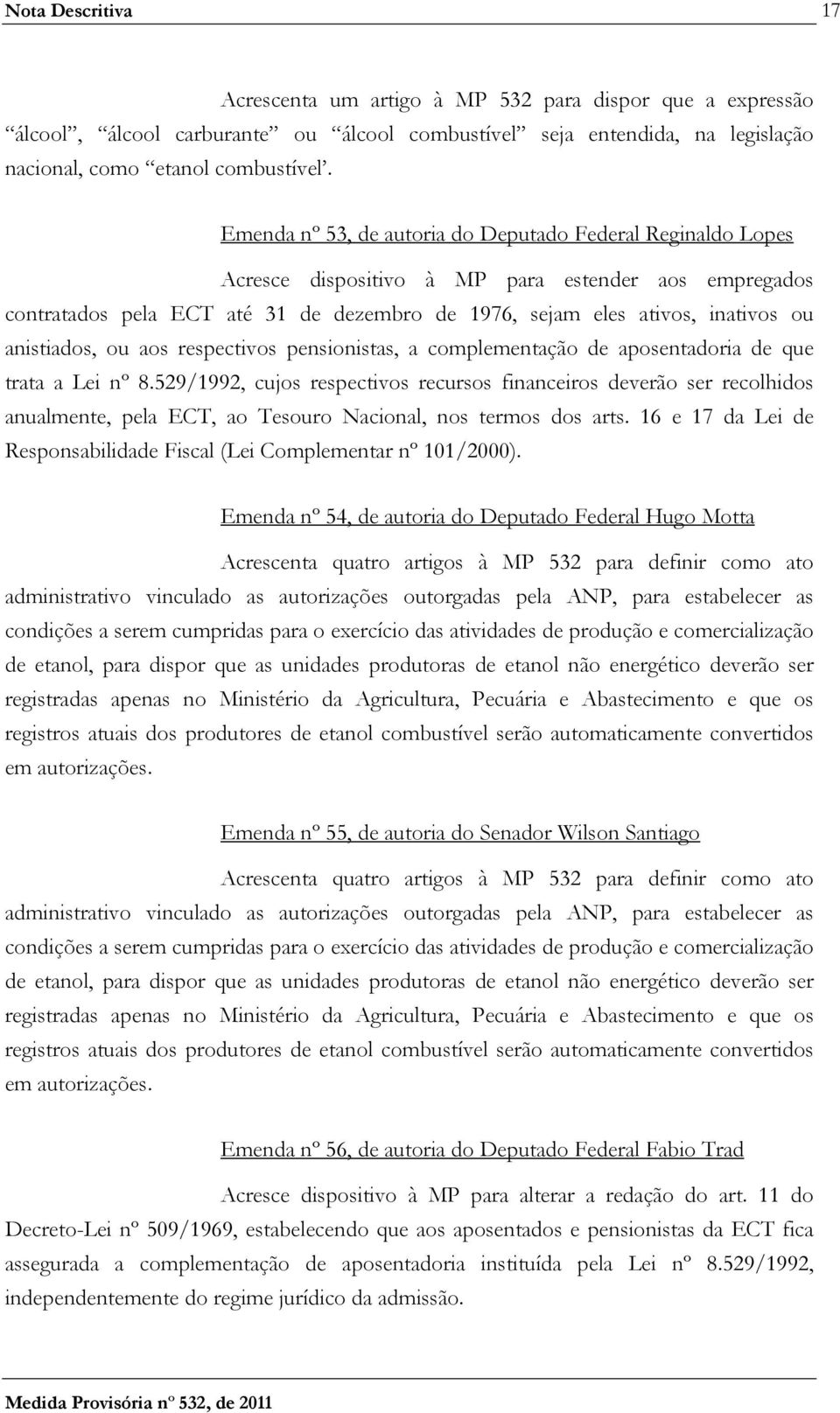 anistiados, ou aos respectivos pensionistas, a complementação de aposentadoria de que trata a Lei nº 8.