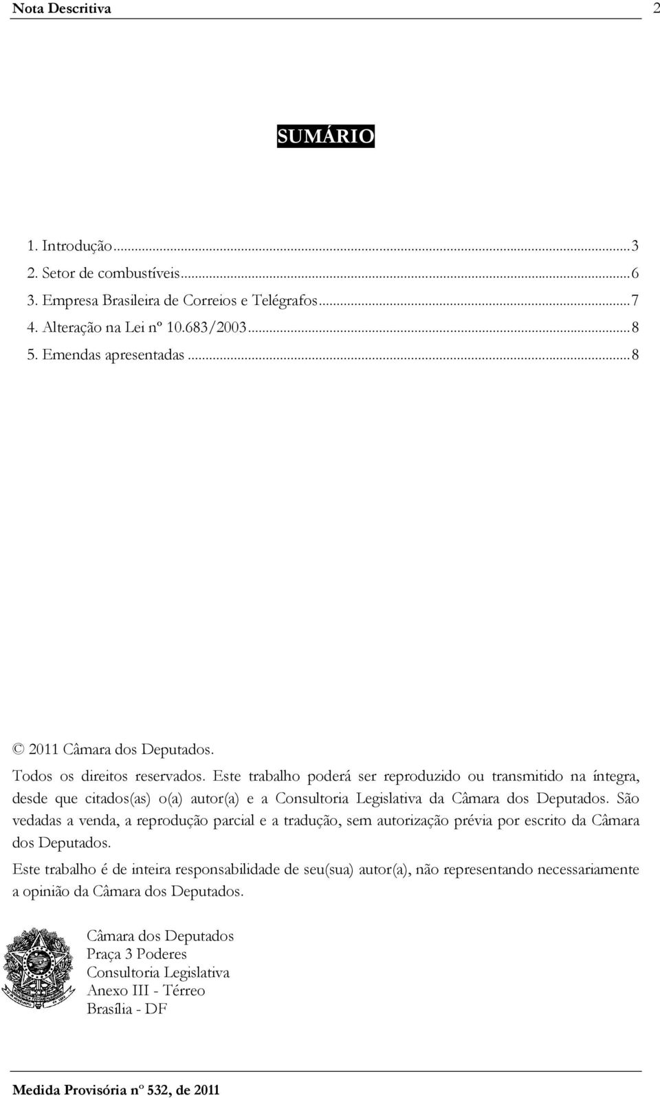 Este trabalho poderá ser reproduzido ou transmitido na íntegra, desde que citados(as) o(a) autor(a) e a Consultoria Legislativa da Câmara dos Deputados.