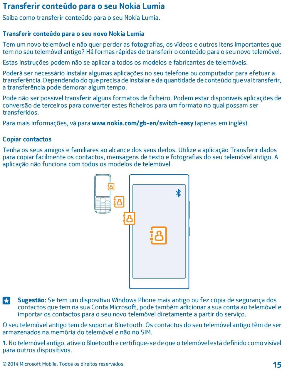 Há formas rápidas de transferir o conteúdo para o seu novo telemóvel. Estas instruções podem não se aplicar a todos os modelos e fabricantes de telemóveis.