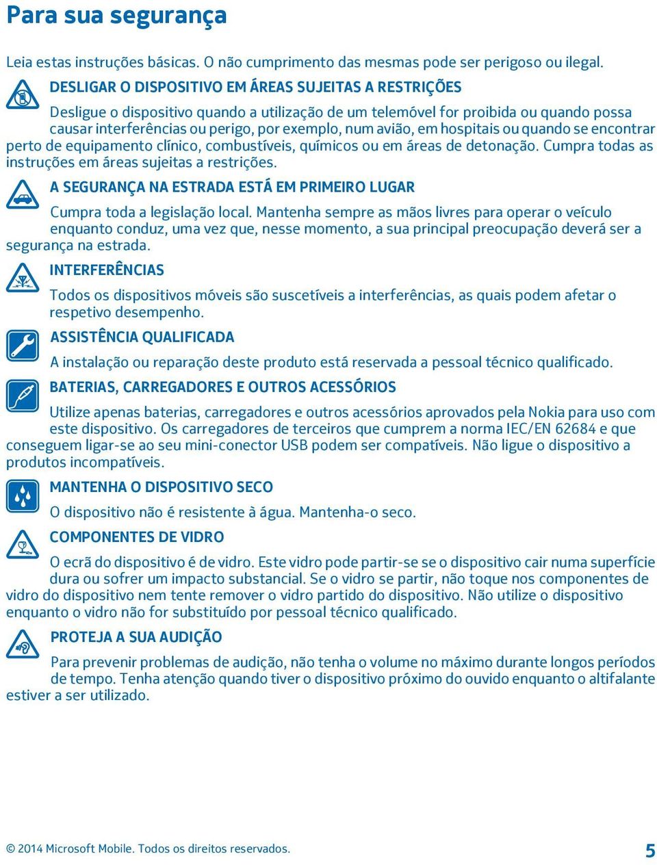 em hospitais ou quando se encontrar perto de equipamento clínico, combustíveis, químicos ou em áreas de detonação. Cumpra todas as instruções em áreas sujeitas a restrições.