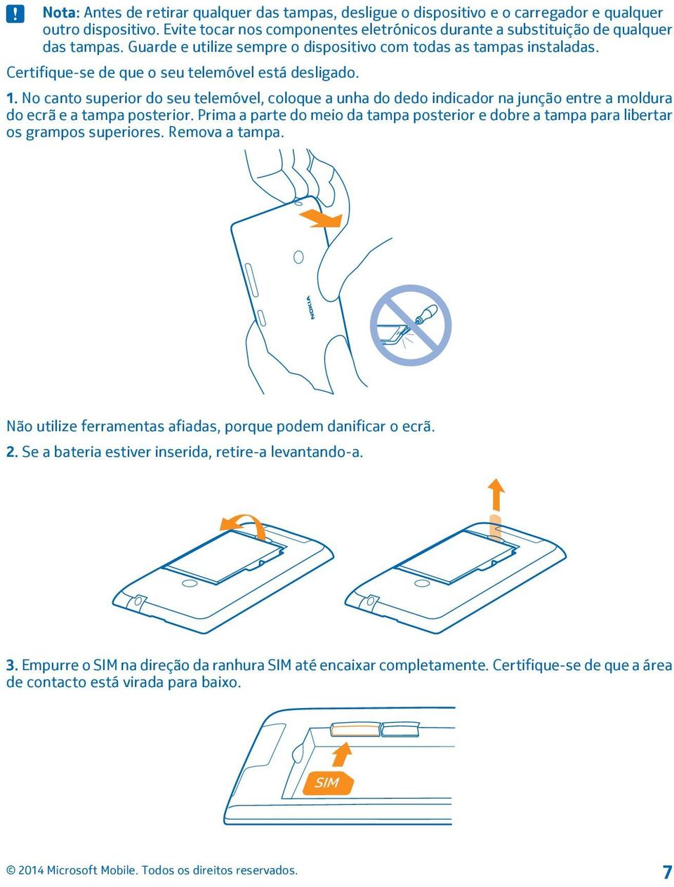 No canto superior do seu telemóvel, coloque a unha do dedo indicador na junção entre a moldura do ecrã e a tampa posterior.