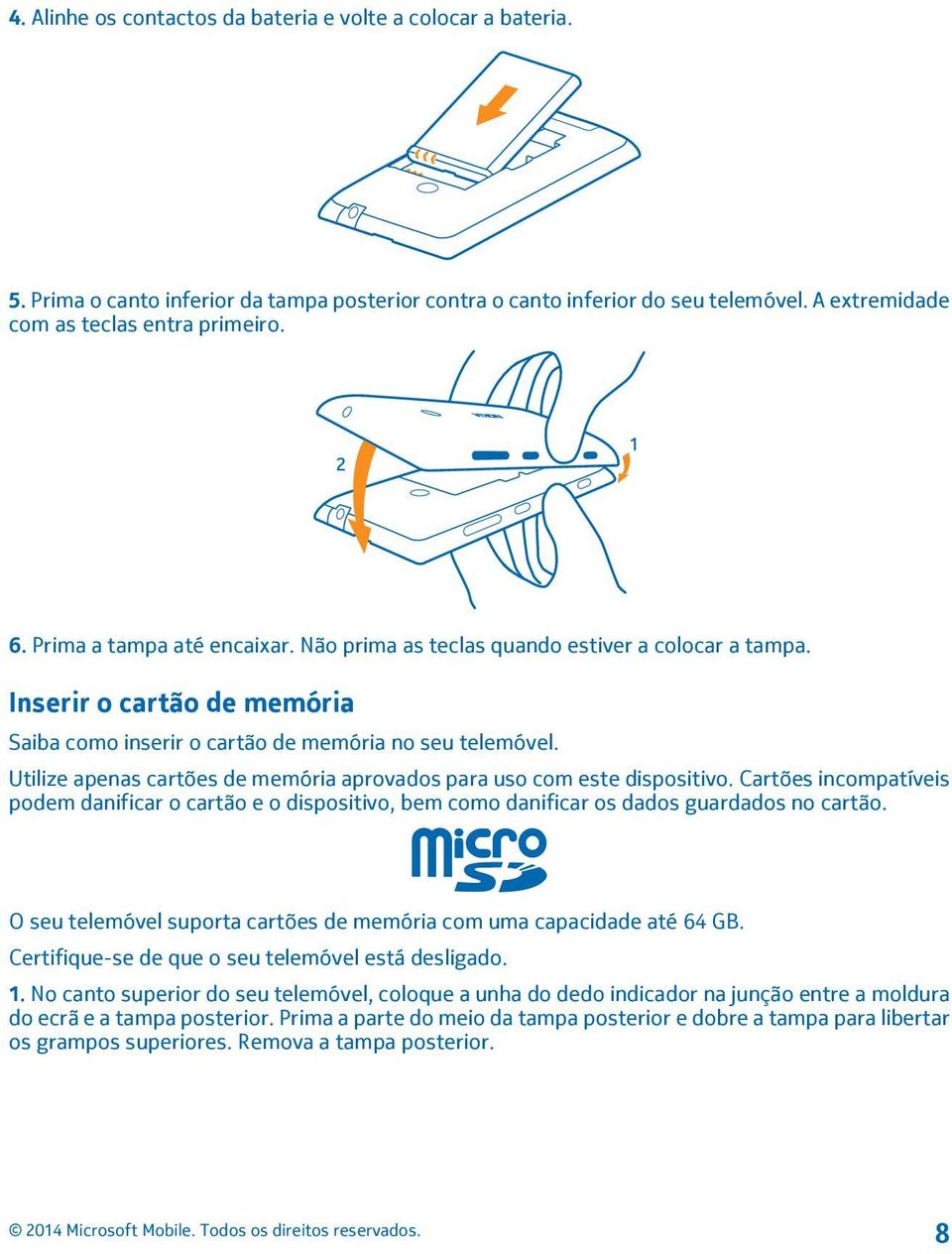 Utilize apenas cartões de memória aprovados para uso com este dispositivo. Cartões incompatíveis podem danificar o cartão e o dispositivo, bem como danificar os dados guardados no cartão.