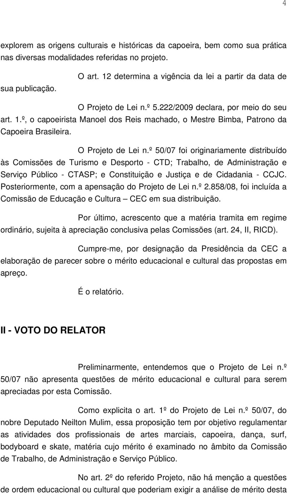 º, o capoeirista Manoel dos Reis machado, o Mestre Bimba, Patrono da Capoeira Brasileira. O Projeto de Lei n.