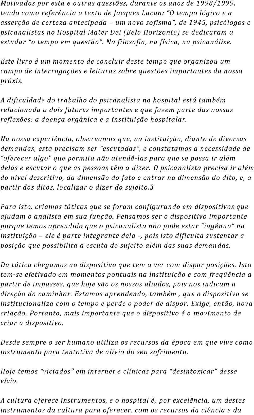 Este livro é um momento de concluir deste tempo que organizou um campo de interrogações e leituras sobre questões importantes da nossa práxis.