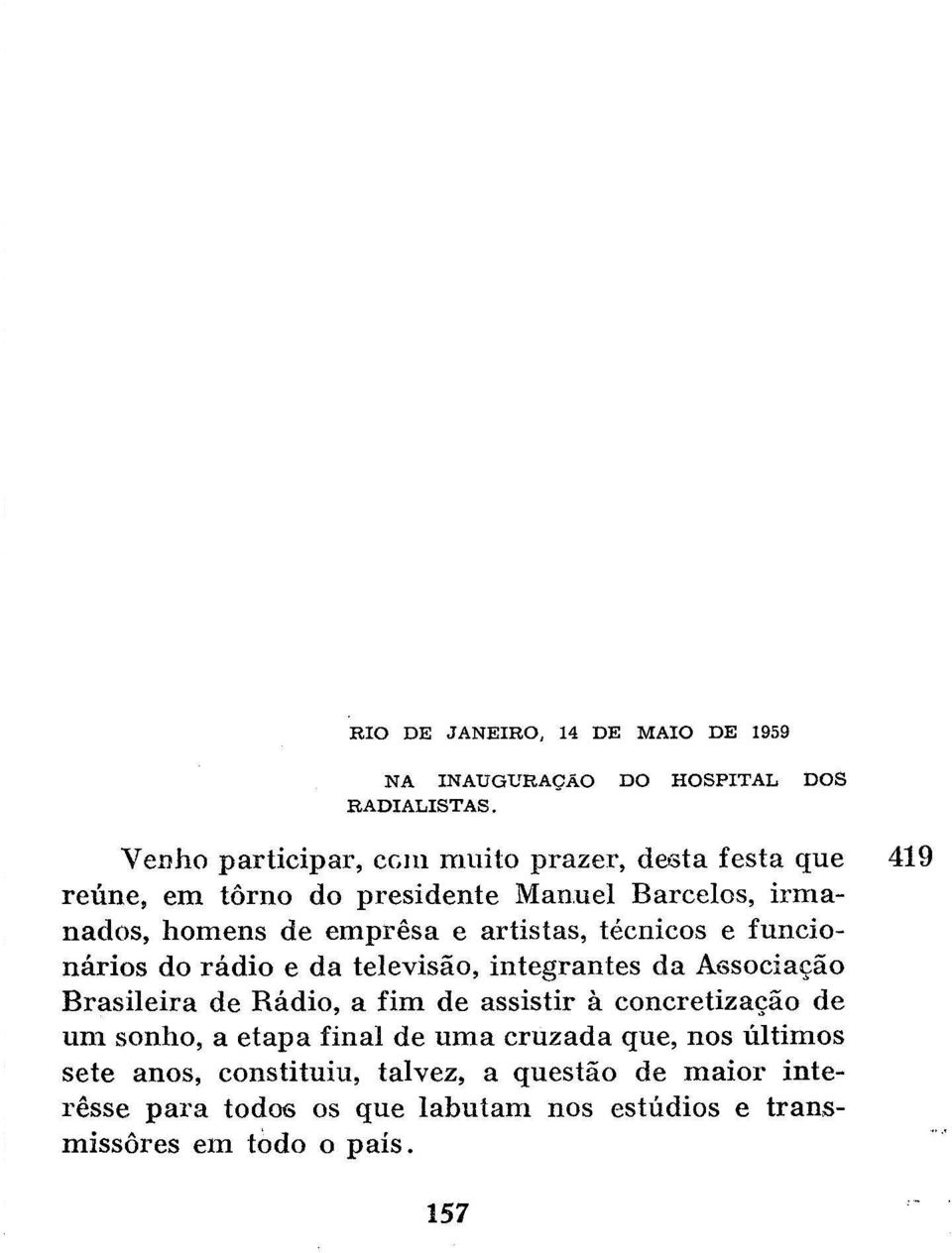 Senhores Congressistas: apresento-vos, em nome do 417 Governo e do povo brasileiro, os nossos cumprimentos de boas-vindas e espero que esta assembléia se constitua em elo poderoso na corrente que une