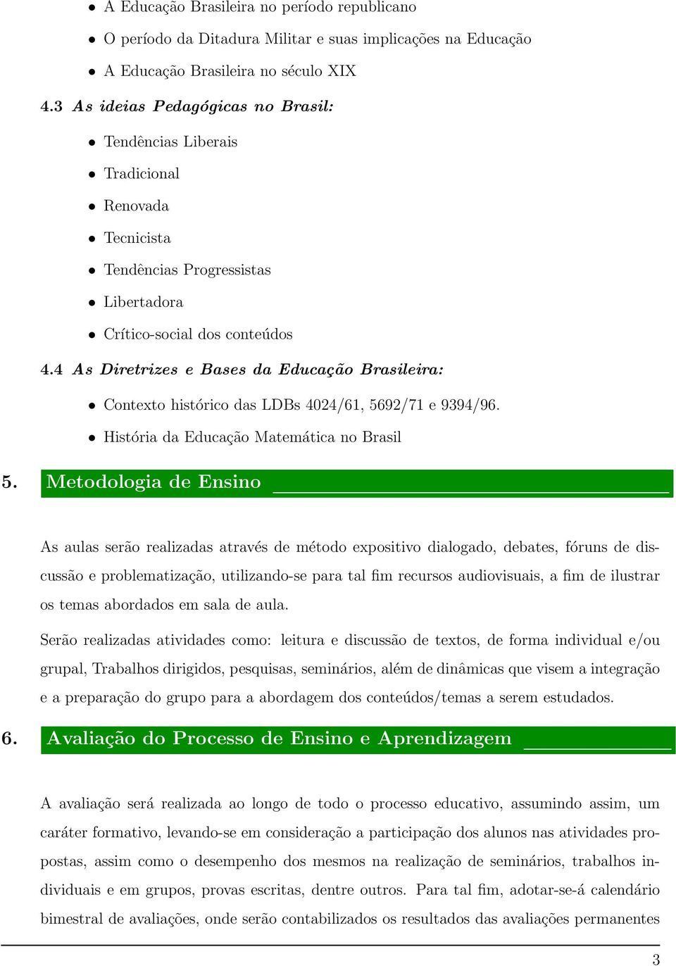 4 As Diretrizes e Bases da Educação Brasileira: Contexto histórico das LDBs 4024/61, 5692/71 e 9394/96. História da Educação Matemática no Brasil 5.