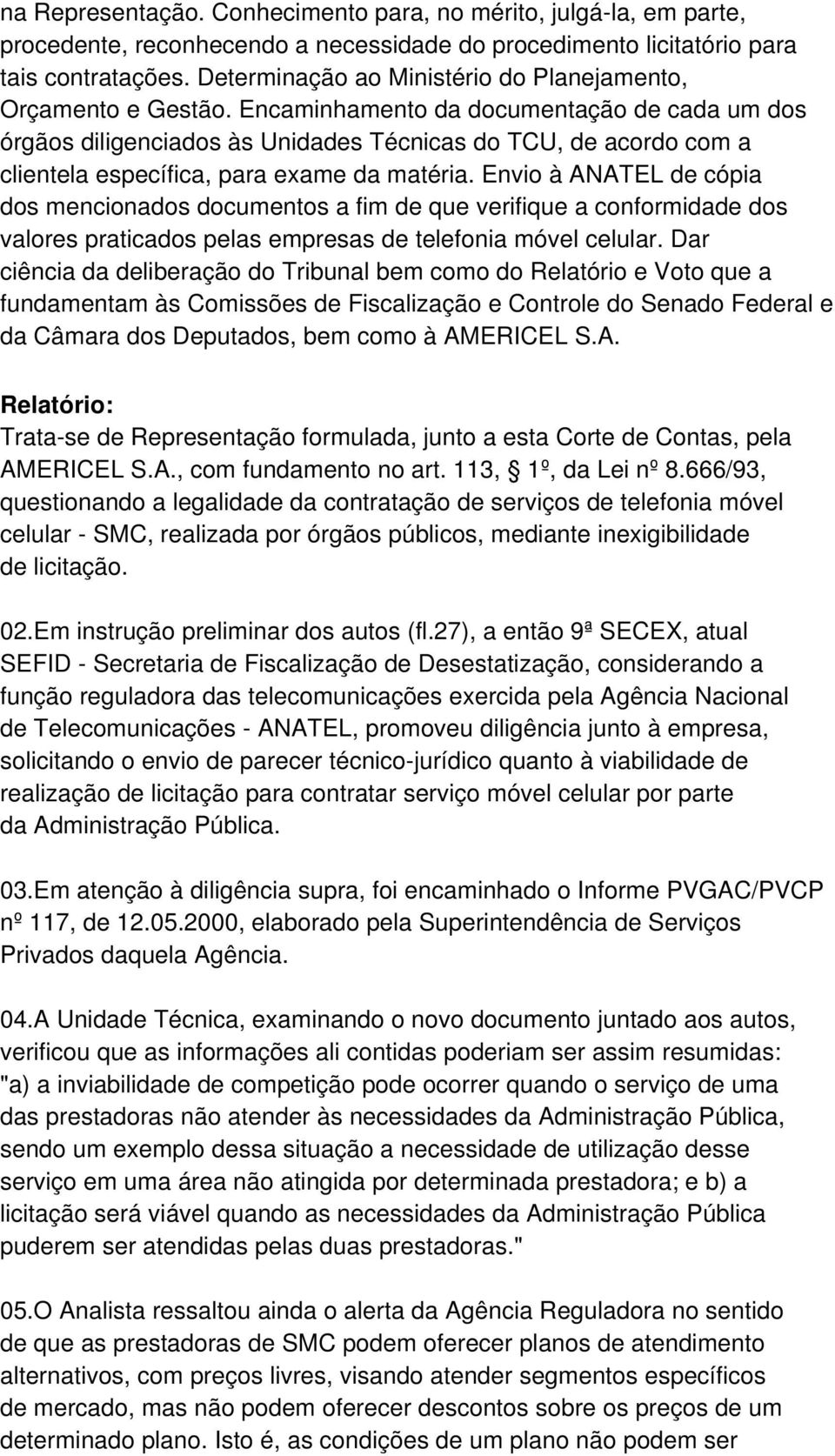 Encaminhamento da documentação de cada um dos órgãos diligenciados às Unidades Técnicas do TCU, de acordo com a clientela específica, para exame da matéria.