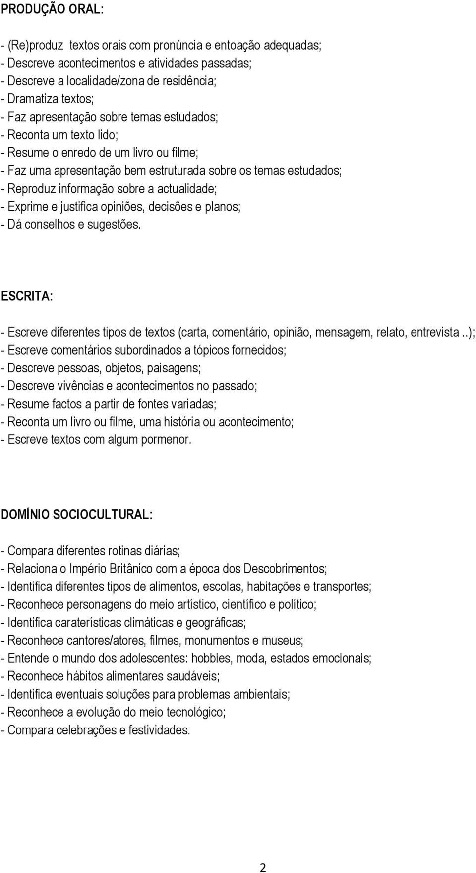 actualidade; - Exprime e justifica opiniões, decisões e planos; - Dá conselhos e sugestões. ESCRITA: - Escreve diferentes tipos de textos (carta, comentário, opinião, mensagem, relato, entrevista.