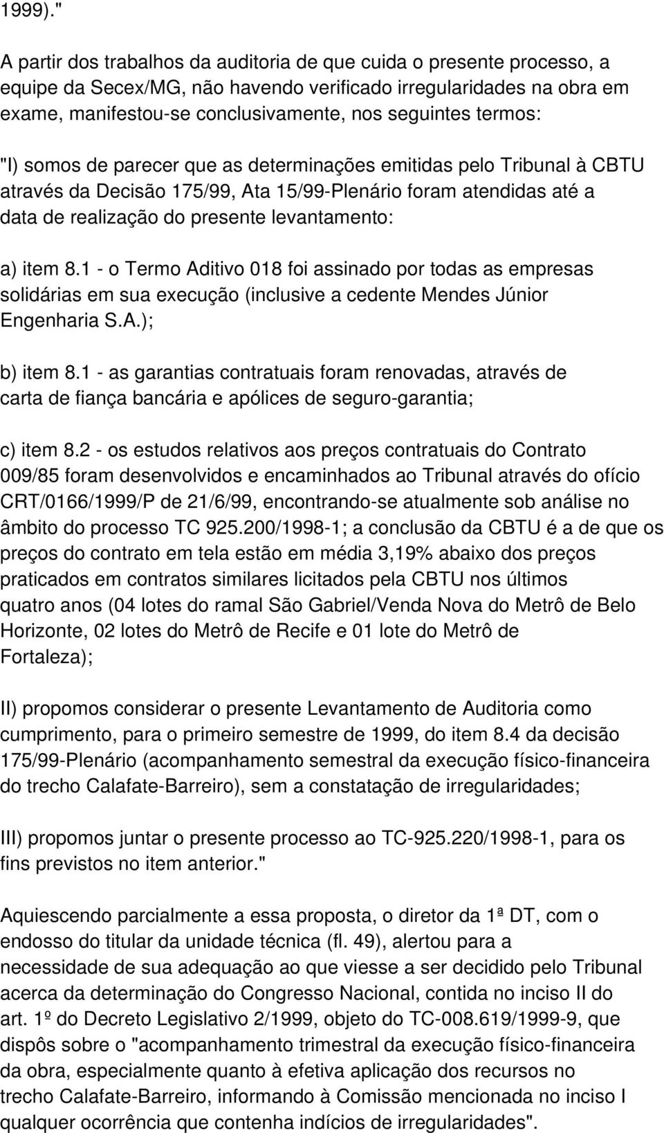 termos: "I) somos de parecer que as determinações emitidas pelo Tribunal à CBTU através da Decisão 175/99, Ata 15/99-Plenário foram atendidas até a data de realização do presente levantamento: a)