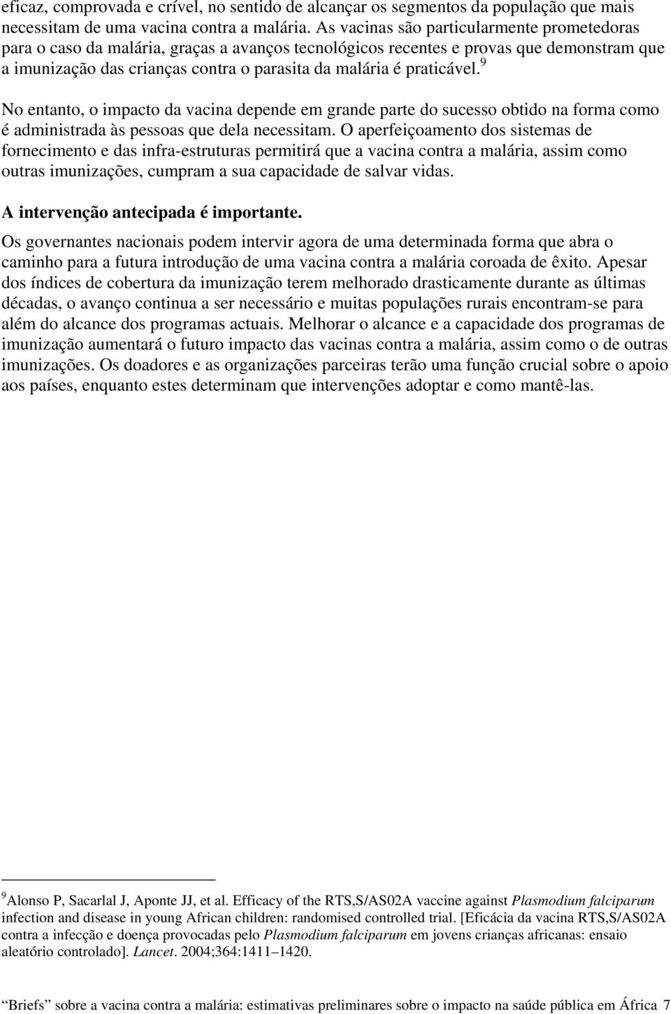 praticável. 9 No entanto, o impacto da vacina depende em grande parte do sucesso obtido na forma como é administrada às pessoas que dela necessitam.